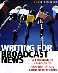 Writing for Broadcast News A Storytelling Approach to Crafting TV & Radio News Reports