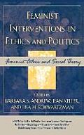Feminist Interventions in Ethics and Politics: Feminist Ethics and Social Theory