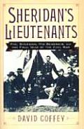 Sheridan's Lieutenants: Phil Sheridan, His Generals, and the Final Year of the Civil War