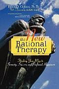 The New Rational Therapy: Thinking Your Way to Serenity, Success, and Profound Happiness