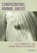 Confronting Animal Abuse: Law, Criminology, and Human-Animal Relationships