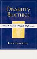 Disability Bioethics: Moral Bodies, Moral Difference