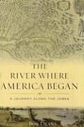 River Where America Began A Journey Along the James