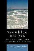Troubled Waters Religion Ethics & the Global Water Crisis