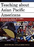 Teaching about Asian Pacific Americans: Effective Activities, Strategies, and Assignments for Classrooms and Communities
