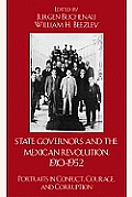 State Governors in the Mexican Revolution 1910 1952 Portraits in Conflict Courage & Corruption