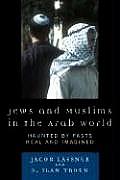 Jews & Muslims in the Arab World Haunted by Pasts Real & Imagined