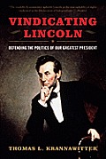 Vindicating Lincoln: Defending the Politics of Our Greatest President