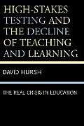 High-Stakes Testing and the Decline of Teaching and Learning: The Real Crisis in Education Volume 1