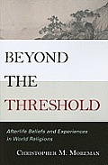 Beyond the Threshold Afterlife Beliefs & Experiences in World Religions