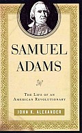 Samuel Adams: The Life of an American Revolutionary