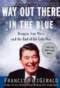 Way Out There in the Blue Reagan Star Wars & the End of the Cold War