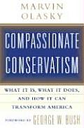 Compassionate Conservatism What It Is What It Does & How It Can Transform America