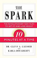 The Spark: The Revolutionary New Plan to Get Fit and Lose Weight--10 Minutes at a Time
