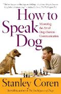 How to Speak Dog Mastering the Art of Dog Human Communication