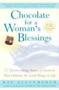 Chocolate for a Womans Blessings 77 Heartwarming Tales of Gratitude That Celebrate the Good Things in Life