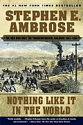 Nothing Like It in the World: The Men Who Built the Transcontinental Railroad 1863 - 1869