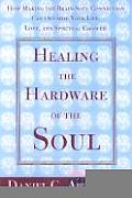 Healing the Hardware of the Soul How Making the Brain Soul Connection Can Optimize Your Life Love & Spiritual Growth