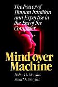 Mind Over Machine The Power of Human Intuition & Expertise in the Era of the Computer