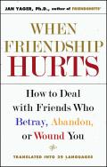 When Friendship Hurts How to Deal with Friends Who Betray Abandon or Wound You