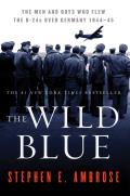 Wild Blue The Men & Boys Who Flew the B 24s Over Germany 1944 45