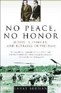 No Peace No Honor Nixon Kissinger & Betrayal in Vietnam