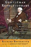 Gentleman Revolutionary Gouverneur Morris the Rake Who Wrote the Constitution