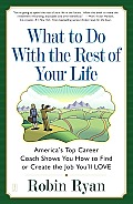 What to Do with the Rest of Your Life: America's Top Career Coach Show You How to Find or Create the Job You'll Love