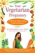 Your Vegetarian Pregnancy A Month By Month Guide to Health & Nutrition