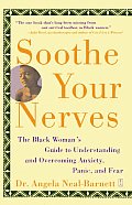 Soothe Your Nerves: The Black Woman's Guide to Understanding and Overcoming Anxiety, Panic, and Fearz (Original)
