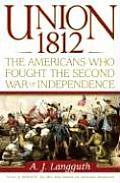 Union 1812 The Americans Who Fought the Second War of Independence