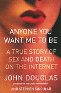 Anyone You Want Me To Be A True Story Of Sex & Death On The Internet