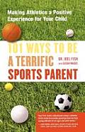 101 Ways to Be a Terrific Sports Parent: Making Athletics a Positive Experience for Your Child
