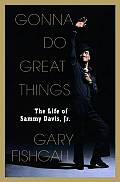 Gonna Do Great Things The Life of Sammy Davis JR