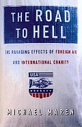 Road To Hell The Ravaging Effects of Foreign Aid & International Charity