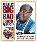 Al Rokers Big Bad Book of Barbecue More Than 125 Recipes for Family Celebrations All Year Long