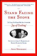 Stand Facing the Stove The Story of the Women Who Gave America the Joy of Cooking
