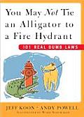 You May Not Tie an Alligator to a Fire Hydrant: 101 Real Dumb Laws