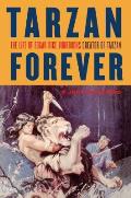 Tarzan Forever: The Life of Edgar Rice Burroughs the Creator of Tarzan