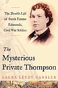Mysterious Private Thompson The Double Life of Sarah Emma Edmonds Civil War Soldier