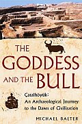 Goddess & the Bull Catalhoyuk An Archaeological Journey to the Dawn of Civilization