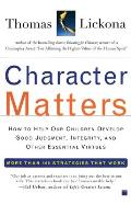 Character Matters How to Help Our Children Develop Good Judgment Integrity & Other Essential Virtues