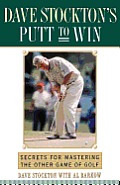 Dave Stockton's Putt to Win: Secrets for Mastering the Other Game of Golf