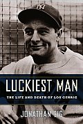 Luckiest Man The Life & Death of Lou Gehrig