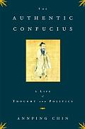 Authentic Confucius A Life of Thought & Politics