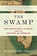 Swamp The Everglades Florida & the Politics of Paradise