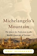Michelangelos Mountain The Quest for Perfection in the Marble Quarries of Carrara