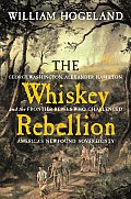 Whiskey Rebellion George Washington Alexander Hamilton & the Frontier Rebels Who Challenged Americas Newfound Sovereignty