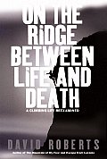 On the Ridge Between Life & Death A Climbing Life Reexamined