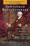 Gentleman Revolutionary Gouverneur Morris the Rake Who Wrote the Constitution